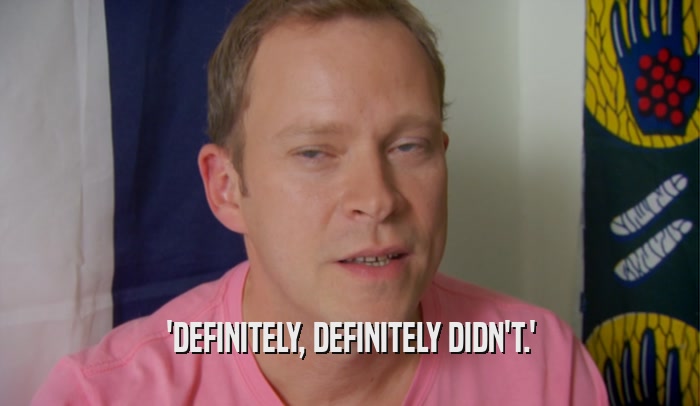 'DEFINITELY, DEFINITELY DIDN'T.'  