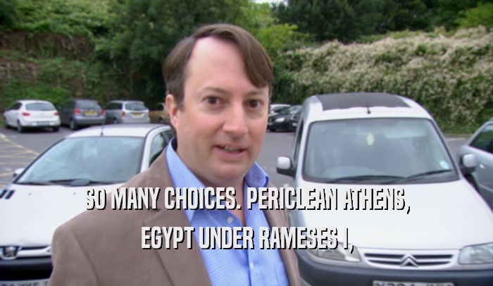 SO MANY CHOICES. PERICLEAN ATHENS, EGYPT UNDER RAMESES I, 