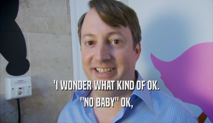 'I WONDER WHAT KIND OF OK. 