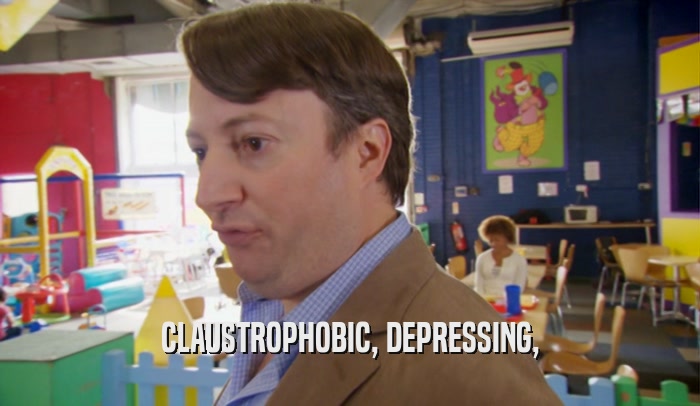 CLAUSTROPHOBIC, DEPRESSING,  