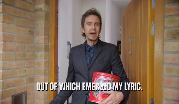 OUT OF WHICH EMERGED MY LYRIC.  