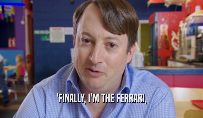 'FINALLY, I'M THE FERRARI,  