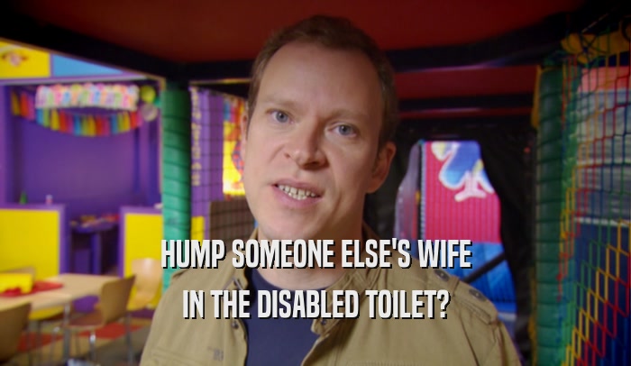 HUMP SOMEONE ELSE'S WIFE IN THE DISABLED TOILET? 