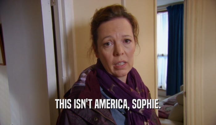 THIS ISN'T AMERICA, SOPHIE.  