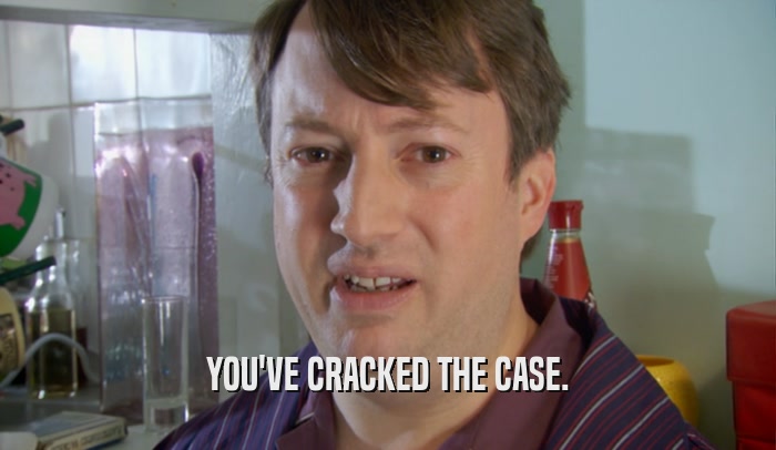 YOU'VE CRACKED THE CASE.  
