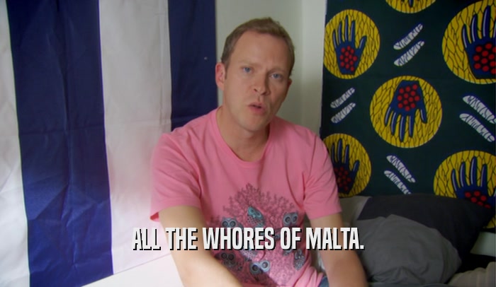 ALL THE WHORES OF MALTA.  