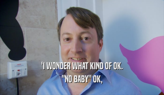'I WONDER WHAT KIND OF OK. 