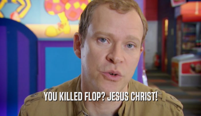 YOU KILLED FLOP? JESUS CHRIST!  