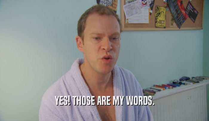 YES! THOSE ARE MY WORDS.  