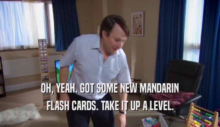 OH, YEAH. GOT SOME NEW MANDARIN FLASH CARDS. TAKE IT UP A LEVEL. 