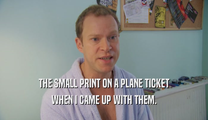 THE SMALL PRINT ON A PLANE TICKET WHEN I CAME UP WITH THEM. 
