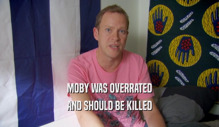 MOBY WAS OVERRATED AND SHOULD BE KILLED 