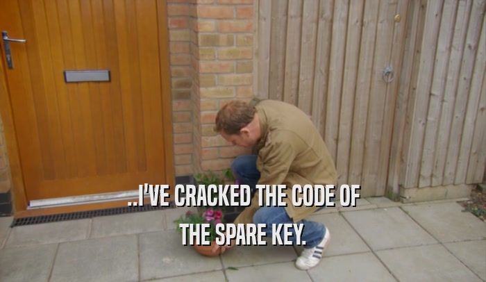 ..I'VE CRACKED THE CODE OF THE SPARE KEY. 
