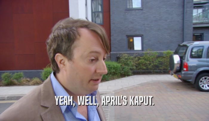 YEAH, WELL, APRIL'S KAPUT.  