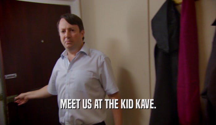MEET US AT THE KID KAVE.  