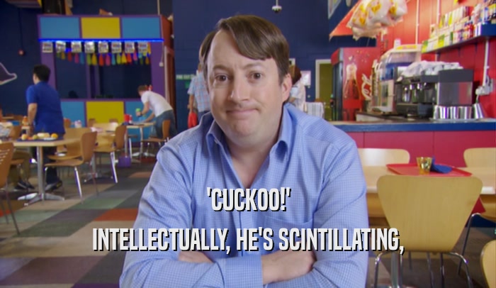 'CUCKOO!' INTELLECTUALLY, HE'S SCINTILLATING, 