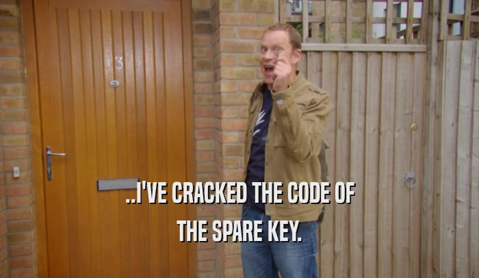 ..I'VE CRACKED THE CODE OF THE SPARE KEY. 