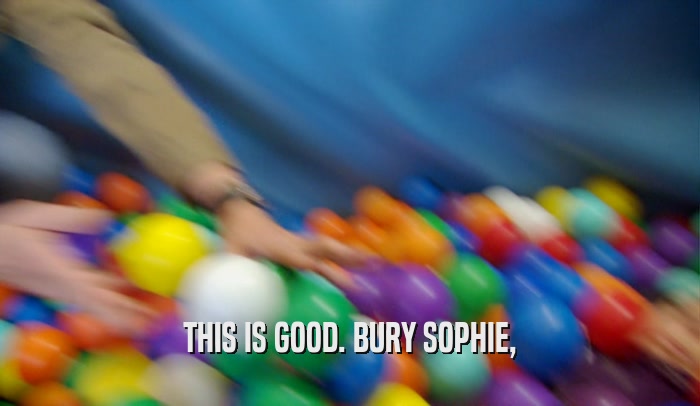 THIS IS GOOD. BURY SOPHIE,  