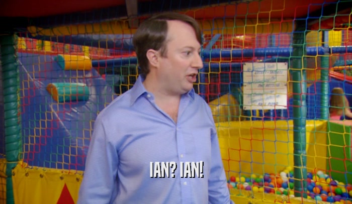 IAN? IAN!  