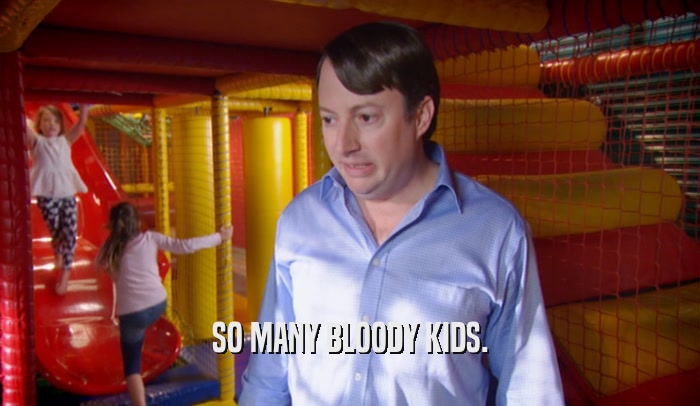 SO MANY BLOODY KIDS.  
