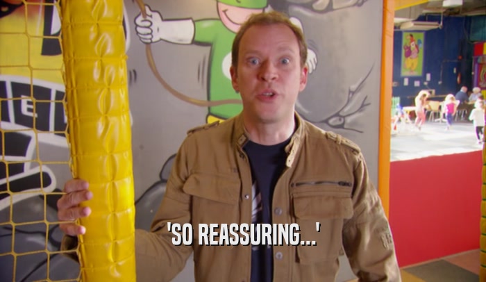 'SO REASSURING...'  