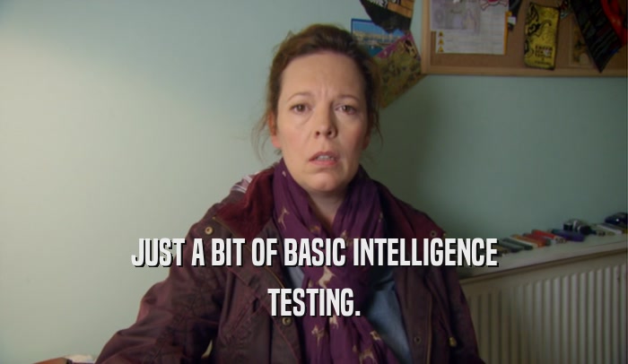 JUST A BIT OF BASIC INTELLIGENCE TESTING. 
