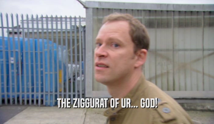 THE ZIGGURAT OF UR... GOD!  