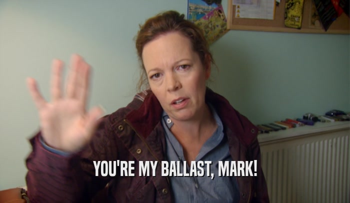 YOU'RE MY BALLAST, MARK!  