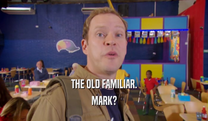 THE OLD FAMILIAR. MARK? 
