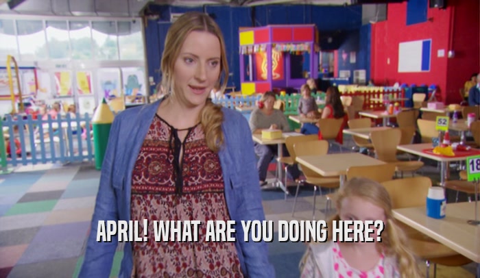 APRIL! WHAT ARE YOU DOING HERE?  