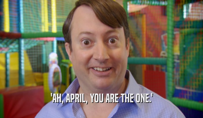 'AH, APRIL, YOU ARE THE ONE.'
  