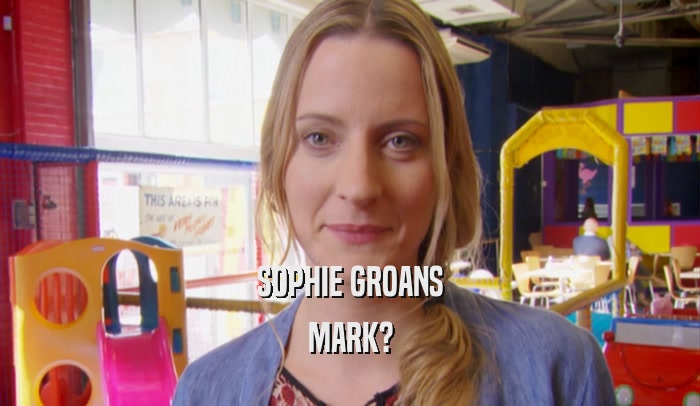 SOPHIE GROANS MARK? 