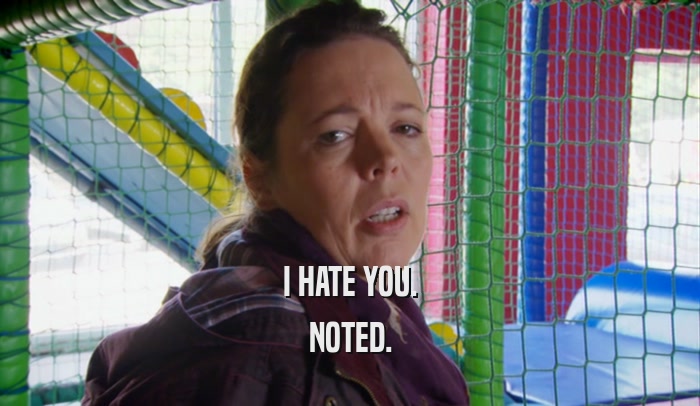 I HATE YOU. NOTED. 