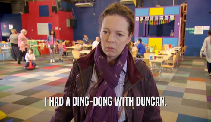 I HAD A DING-DONG WITH DUNCAN.  