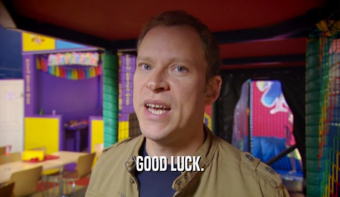 GOOD LUCK.  