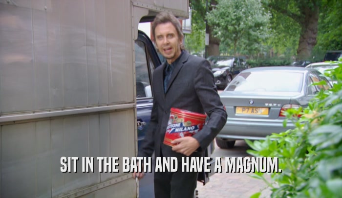 SIT IN THE BATH AND HAVE A MAGNUM.  