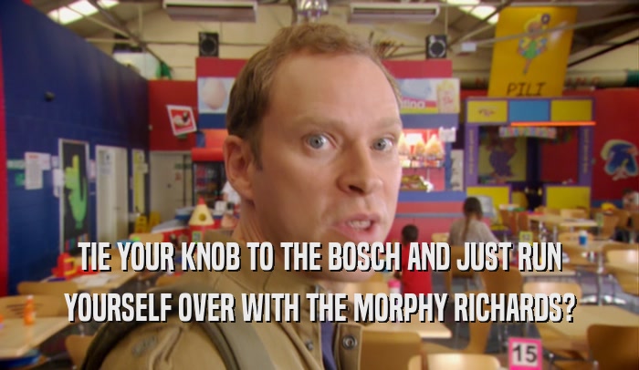 TIE YOUR KNOB TO THE BOSCH AND JUST RUN YOURSELF OVER WITH THE MORPHY RICHARDS? 