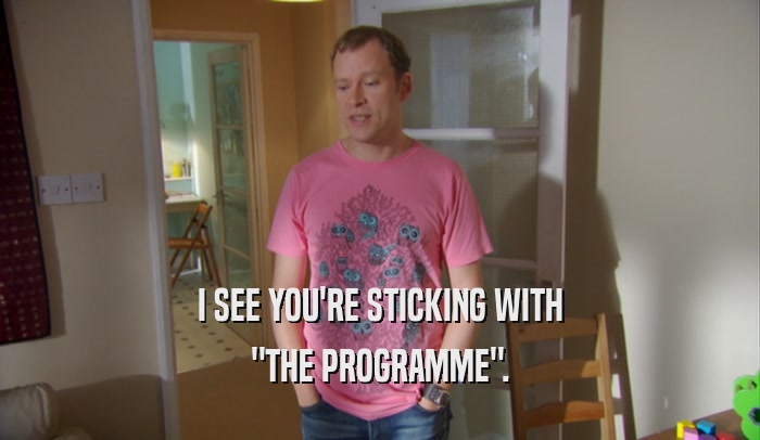 I SEE YOU'RE STICKING WITH 
