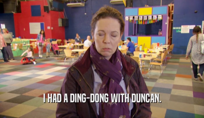 I HAD A DING-DONG WITH DUNCAN.  