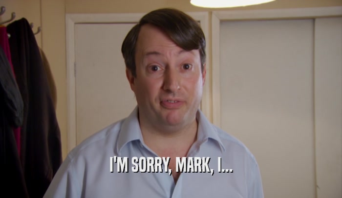 I'M SORRY, MARK, I...  
