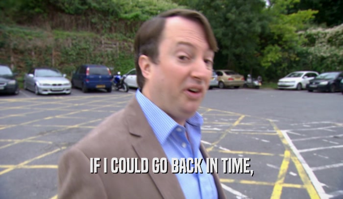 IF I COULD GO BACK IN TIME,  