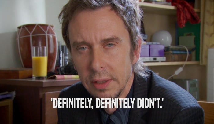 'DEFINITELY, DEFINITELY DIDN'T.'  