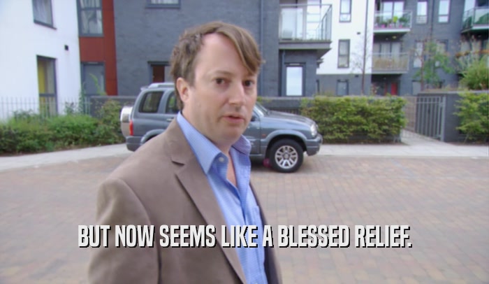 BUT NOW SEEMS LIKE A BLESSED RELIEF.  
