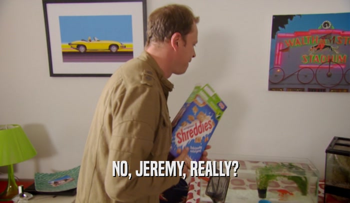 NO, JEREMY, REALLY?  
