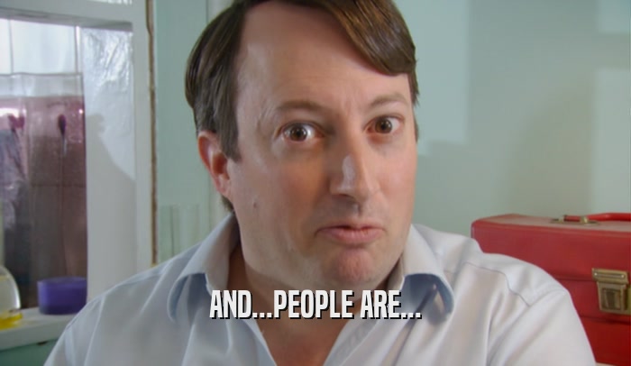 AND...PEOPLE ARE...  