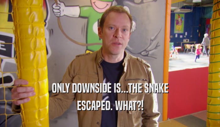 ONLY DOWNSIDE IS...THE SNAKE ESCAPED. WHAT?! 