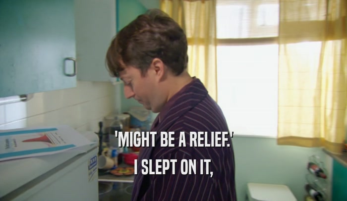 'MIGHT BE A RELIEF.' I SLEPT ON IT, 