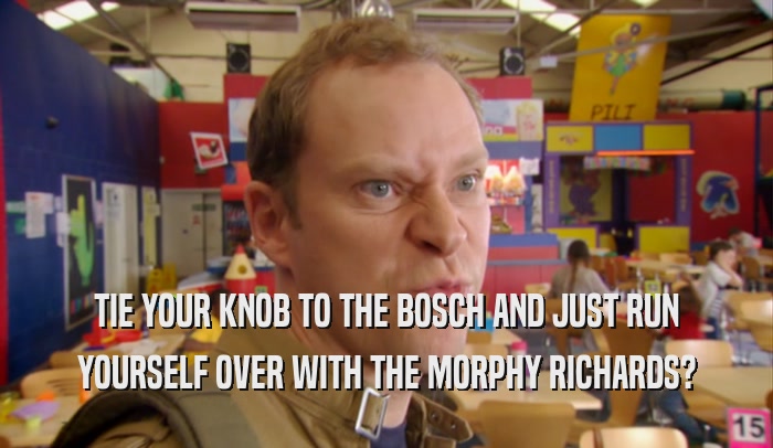 TIE YOUR KNOB TO THE BOSCH AND JUST RUN YOURSELF OVER WITH THE MORPHY RICHARDS? 