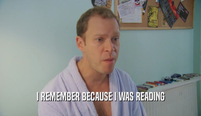 I REMEMBER BECAUSE I WAS READING  