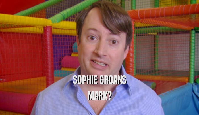 SOPHIE GROANS MARK? 